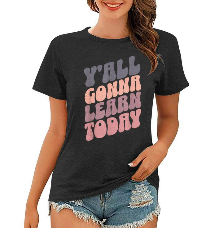 Cute Teacher Yall Gonna Learn Today Back To School  Cute Teacher Funny Gifts Women T-shirt