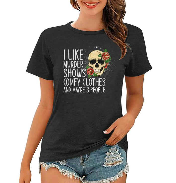 I Like Murder Shows Comfy Clothes And Maybe 3 People Novelty Women T-shirt