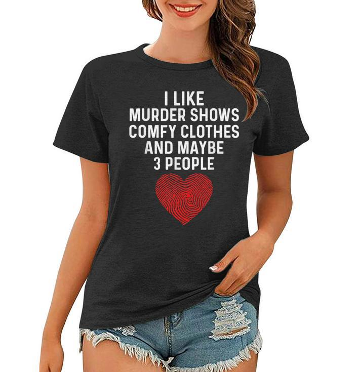 Murder Shows And Comfy Clothes I Like True Crime And Maybe 3  Women T-shirt