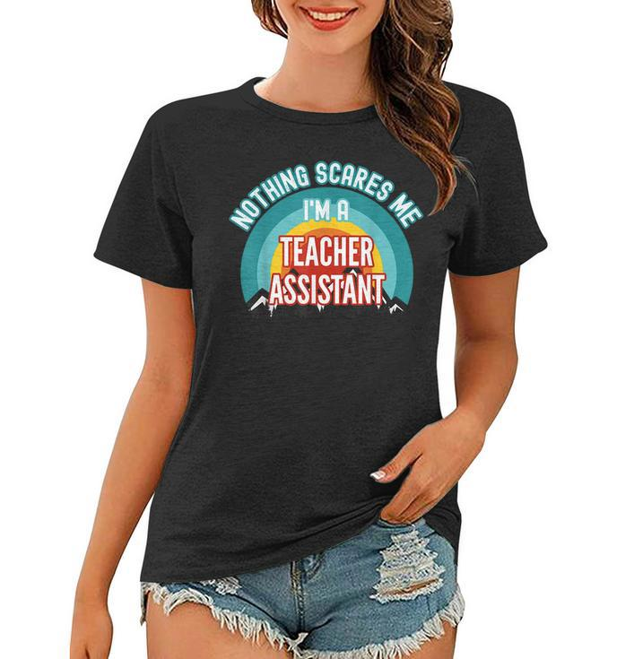 Nothing Scares Me Im A Teacher Assistant Funny Gift  Teacher Gifts Women T-shirt