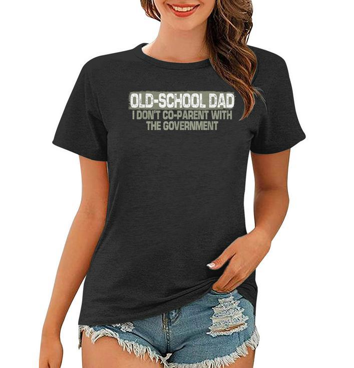 Old School Dad I Dont Co-Parent With The Government  Funny Gifts For Dad Women T-shirt