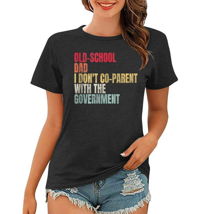 Old-School Dad I Dont Co-Parent With The Government  Funny Gifts For Dad Women T-shirt