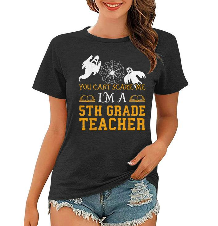 You Cant Scare Me Im A 5Th Grade Teacher-Halloween -5 Women T-shirt