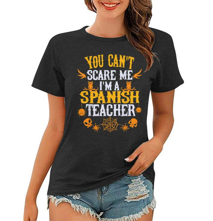 You Cant Scare Me Im A Spanish Teacher Halloween  Spanish Teacher Funny Gifts Women T-shirt