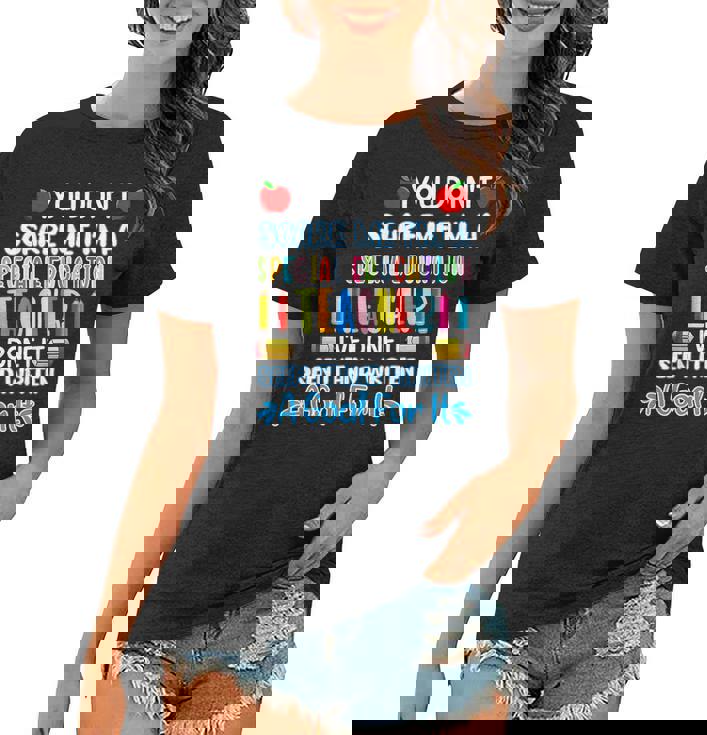 You Dont Scare Me Im A Special Education Teacher Funny  Teacher Gifts Women T-shirt