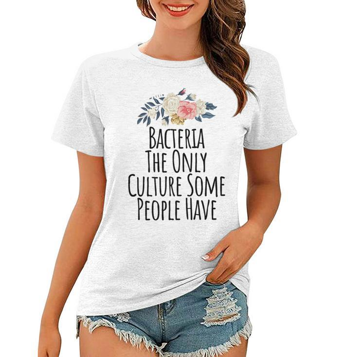Bacteria The Only Culture Some People Have  Women T-shirt