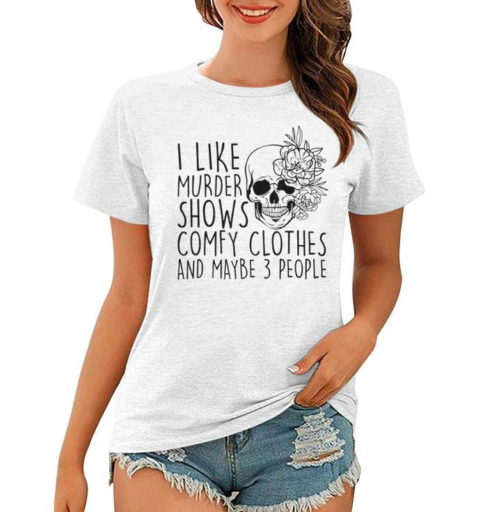 I Like Murder Shows Comfy Clothes And Maybe 3 People Mom  Gifts For Mom Funny Gifts Women T-shirt