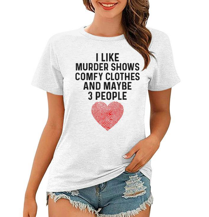 I Like True Crime Maybe 3 People Murder Shows Comfy Clothes  Women T-shirt