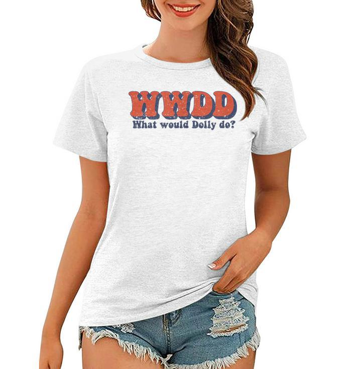 What Would Dolly Do Wwdd Fun  Women T-shirt