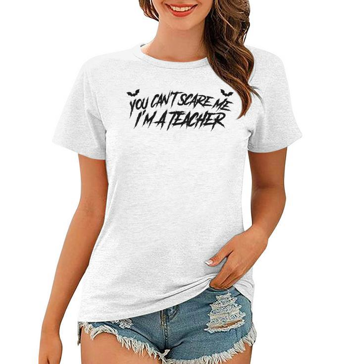 You Can’T Scare Me I’M A Teacher Funny Halloween Teaching  Funny Halloween Funny Gifts Women T-shirt