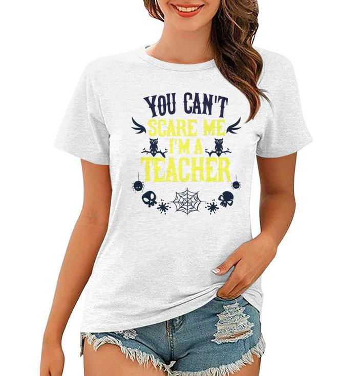 You Cant Scare Me Im A Teacher Gift For Teacher Halloween   Teacher Halloween Funny Gifts Women T-shirt