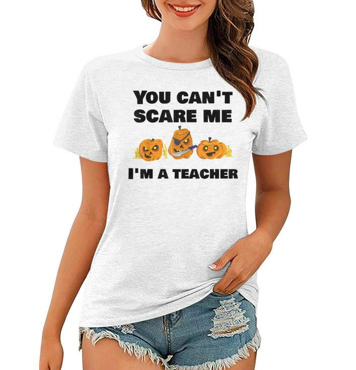 You Cant Scare Me Im A Teacher Halloween T  Teacher Halloween Funny Gifts Women T-shirt