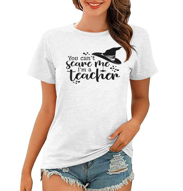 You Cant Scare Me Im A Teacher  Teacher Gifts Women T-shirt