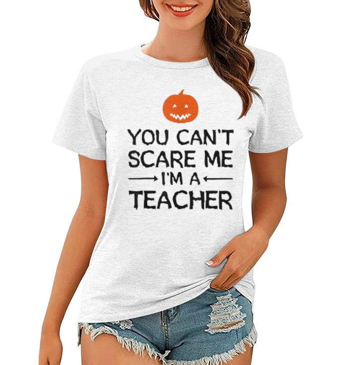 You Cant Scare Me Im A Teacher - Teacher Halloween  Teacher Halloween Funny Gifts Women T-shirt
