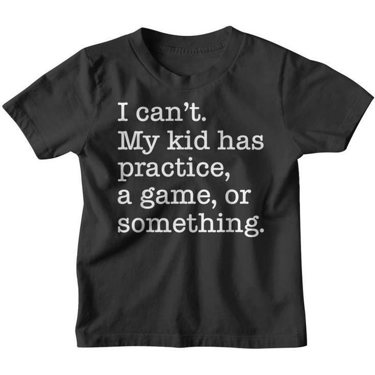 I Can't My Kid Has Practice A Game Or Something Youth T-shirt