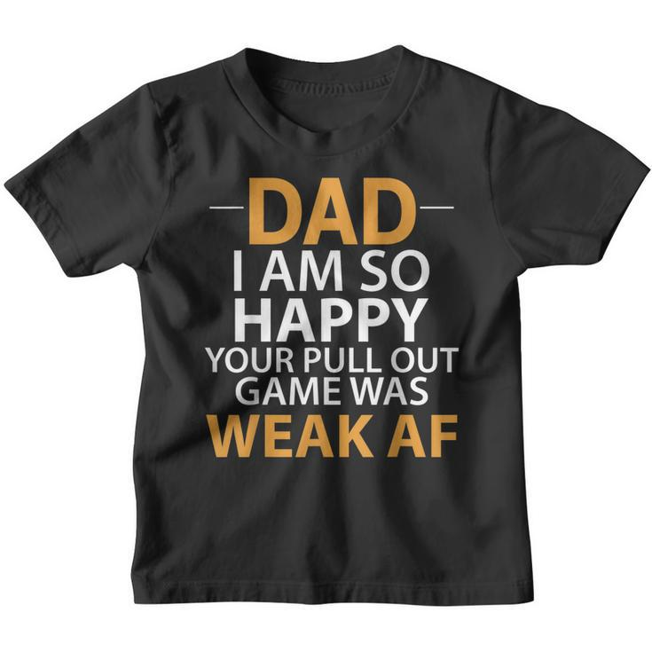 Dad Im So Happy Your Pull Out Game Was Weak Af  Youth T-shirt