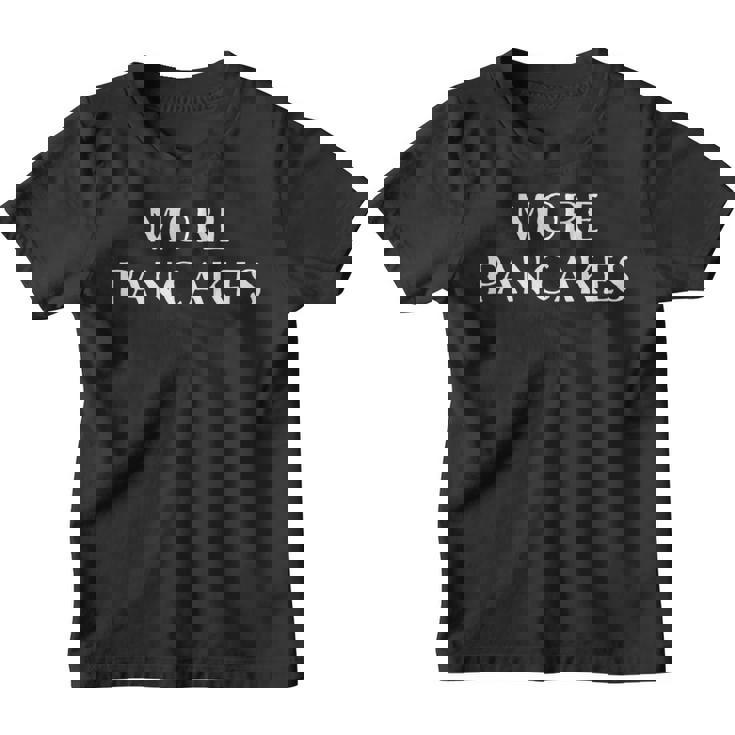 More Pancakes Funny Men Kids Boys Girls Children Youth T-shirt