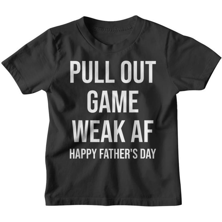 Pull Out Game Weak Af Happy Fathers Day Dad Daddy Funny  Youth T-shirt