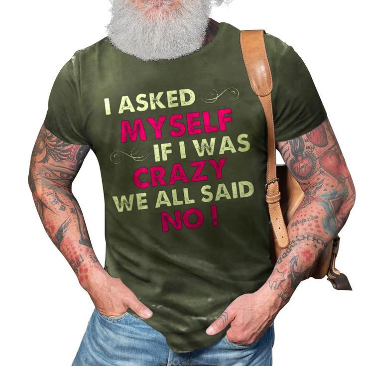Funny Sayings I Asked Myself If I Was Crazy We All Said No 3D Print Casual Tshirt