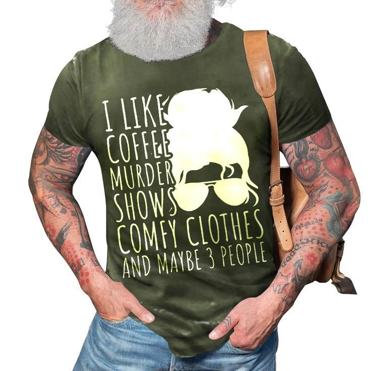 I Like Murder Shows Coffee And Maybe 3 People  Gifts For Coffee Lovers Funny Gifts 3D Print Casual Tshirt