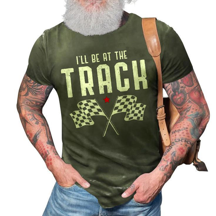 Ill Be At The Track Drag Racing Flag Speedway Racing   Racing Funny Gifts 3D Print Casual Tshirt