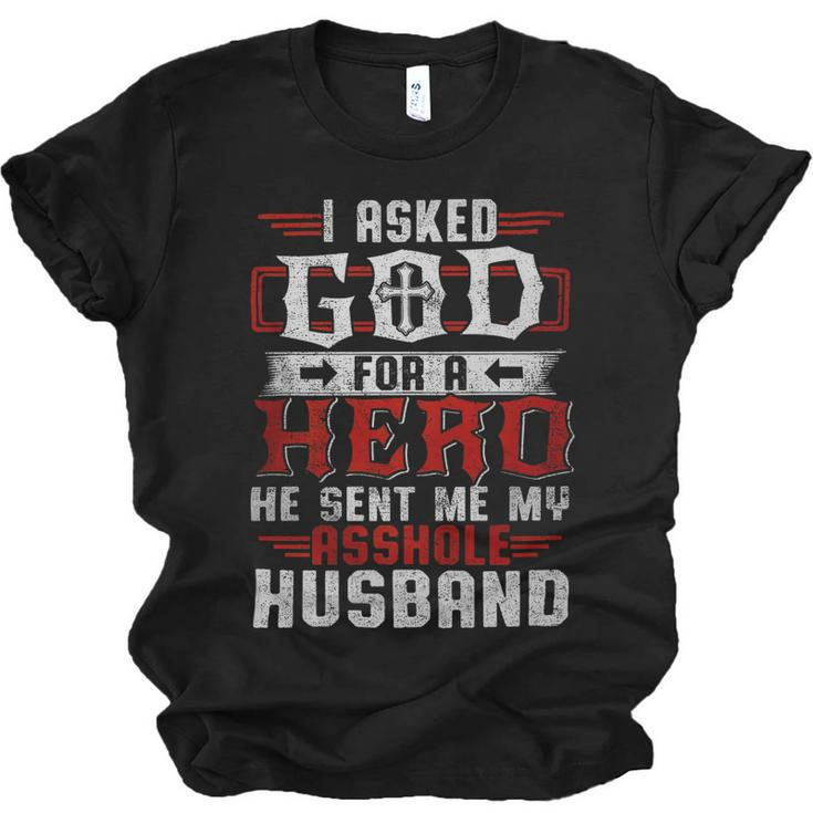 I Asked God For A Hero He Sent Me My Asshole Husband  Jersey T-Shirt