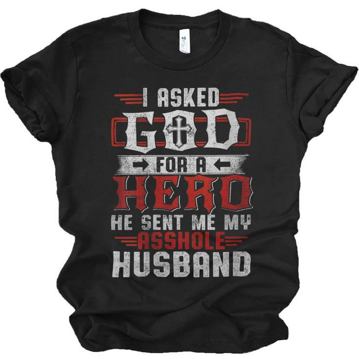 I Asked God For A Hero He Sent Me My Asshole Husband  Jersey T-Shirt