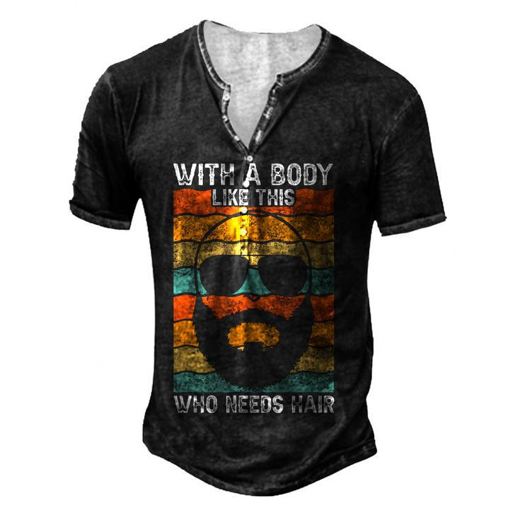 With A Body Like This Who Needs Hair Fathers Day Bald Dad For Women Men's Henley T-Shirt