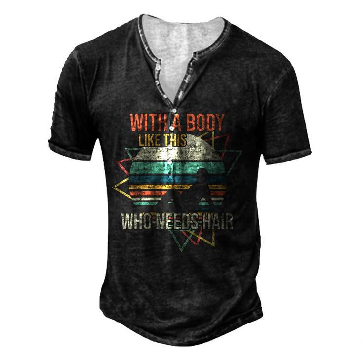 With A Body Like This Who Needs Hair Retro Bald Dad For Women Men's Henley T-Shirt
