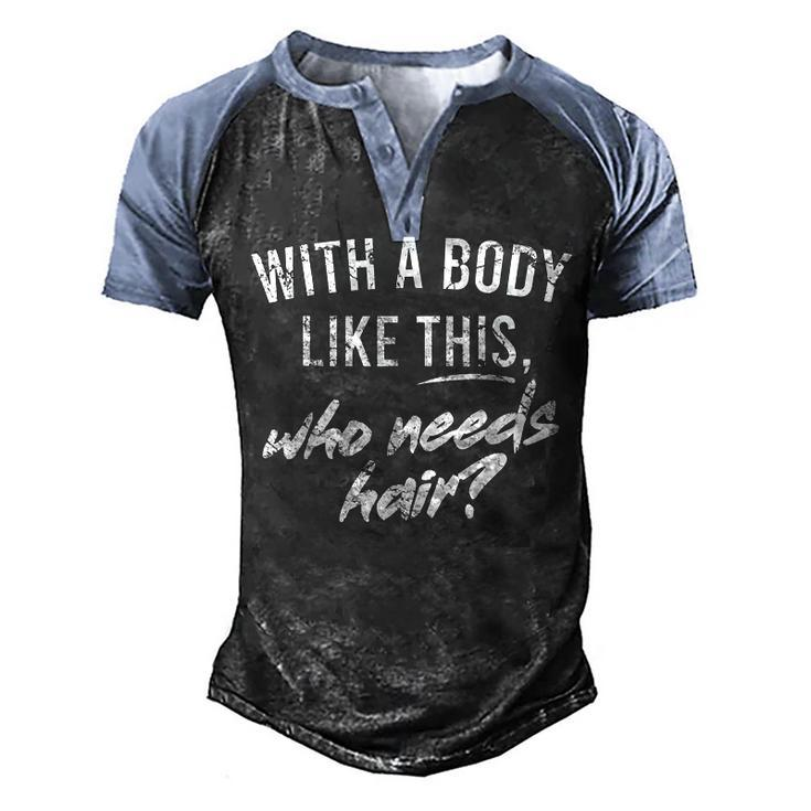 With A Body Like This Who Needs Hair Bald Dad Bod Men's Henley Raglan T-Shirt