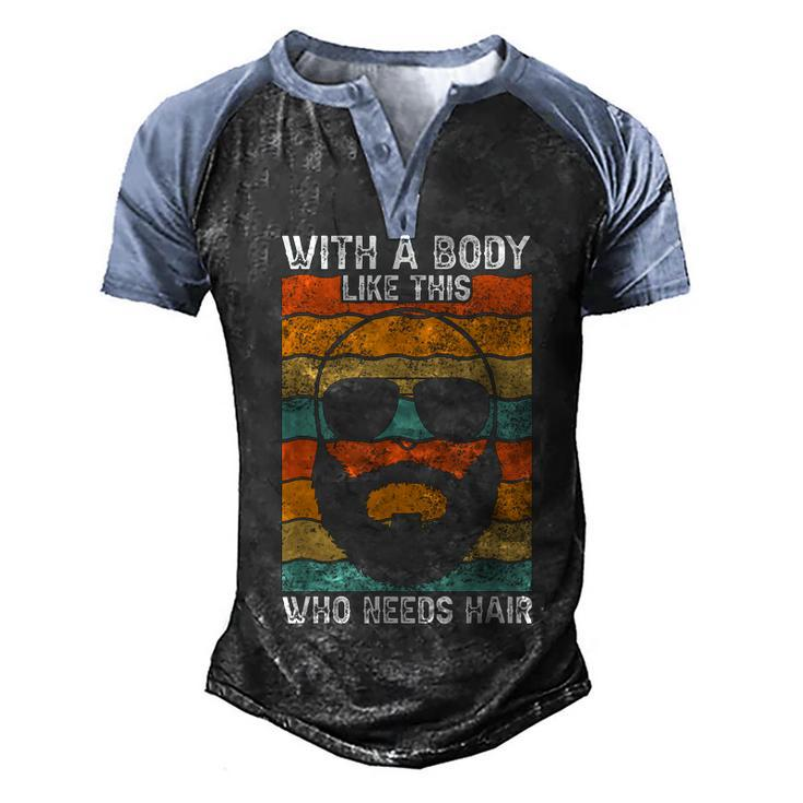 With A Body Like This Who Needs Hair Fathers Day Bald Dad Men's Henley Raglan T-Shirt