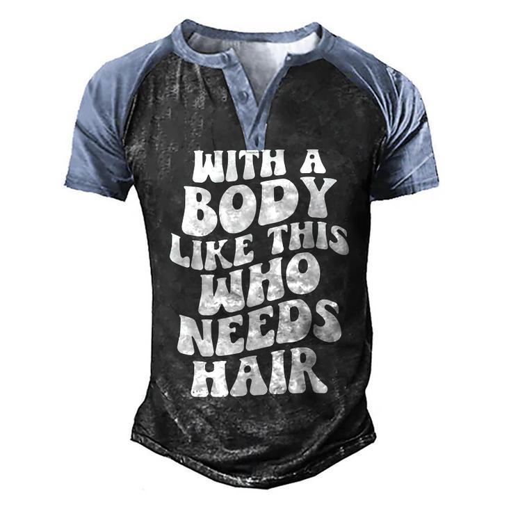 With A Body Like This Who Needs Hair Groovy Bald Dad Men's Henley Raglan T-Shirt