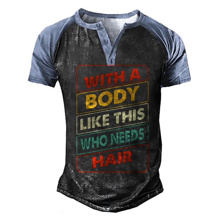 With A Body Like This Who Needs Hair Sexy Bald Dad Men's Henley Raglan T-Shirt
