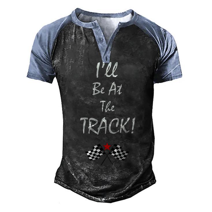 Ill Be At The Track RacingDrag Racing Racing Men's Henley Raglan T-Shirt
