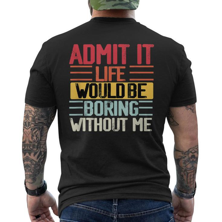 Admit It Life Would Be Boring Without Me Funny People Saying  Mens Back Print T-shirt