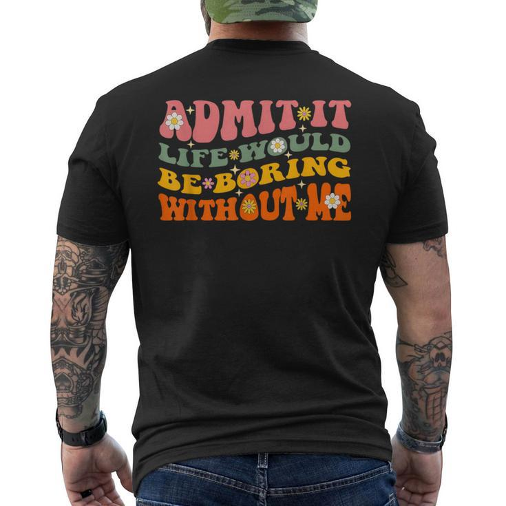 Cool Saying Admit It Life Would Be Boring Without Me Men's T-shirt Back Print