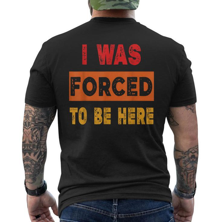 I Was Forced To Be Here Sarcasm Men's T-shirt Back Print