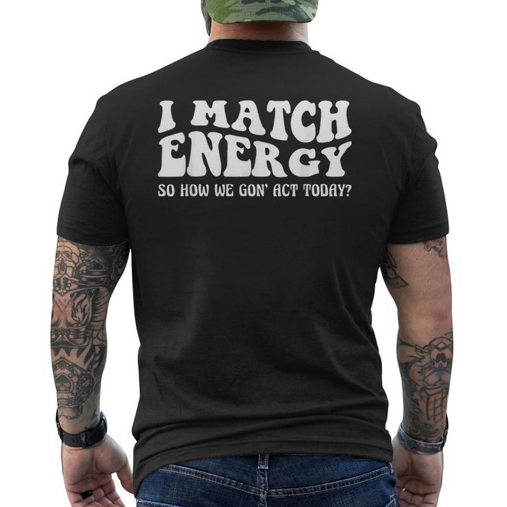 Groovy I Match Energy So How We Gon Act Today  Mens Back Print T-shirt
