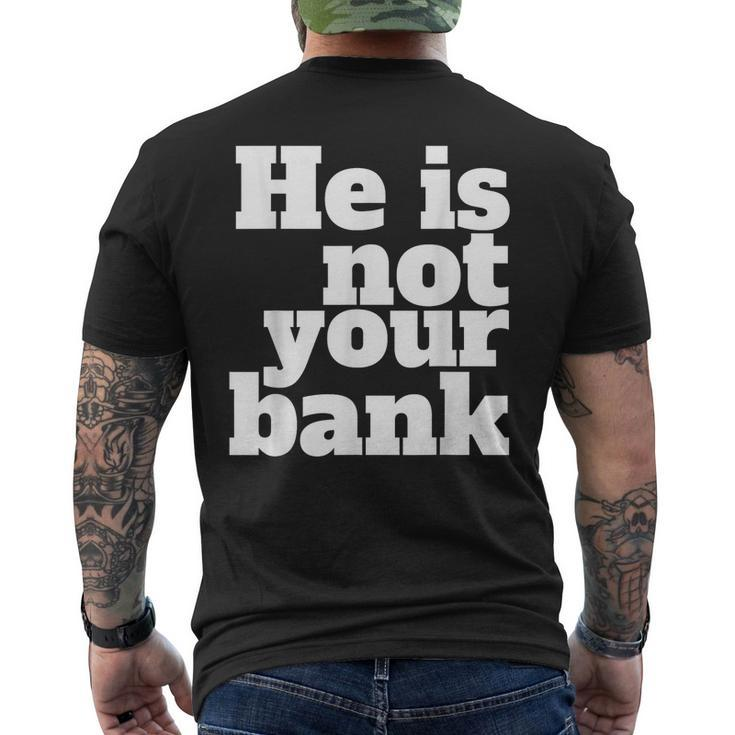He Is Not Your Bank Man Woman Mens Back Print T-shirt