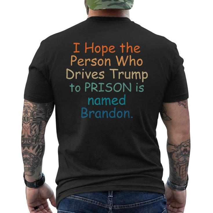 I Hope The Person Who Drives Trump To Prison Named Brandon Men's T-shirt Back Print