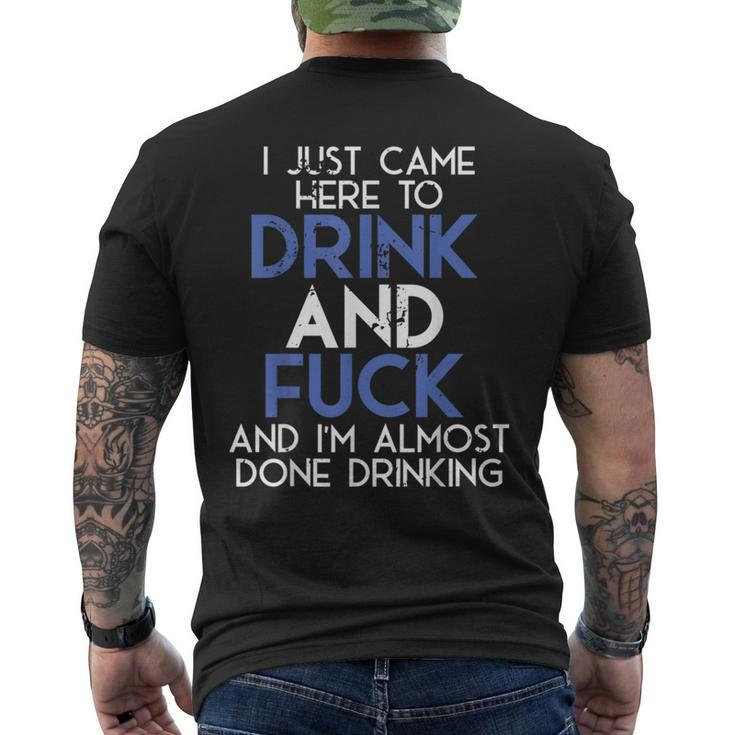 I Came Here To Drink And Fuck And Im Almost Done Drinking Mens Back Print T-shirt