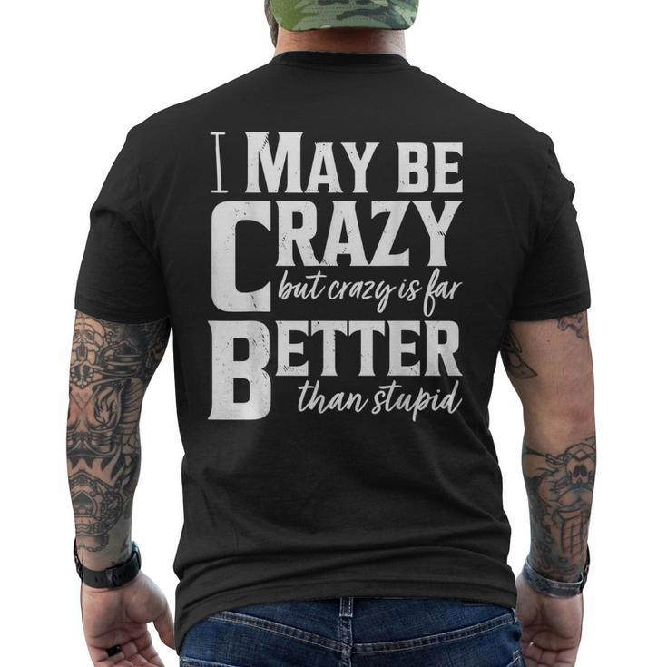 I May Be Crazy But Crazy Is Far Better Than Stupid Funny  Men's Crewneck Short Sleeve Back Print T-shirt