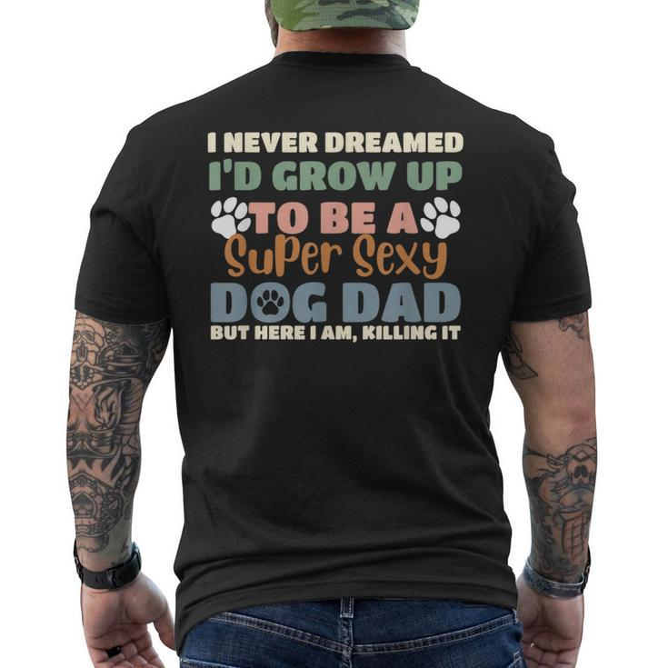 I Never Dreamed Id Grow Up To Be A Super Sexy Dog Dad Funny Mens Back Print T-shirt