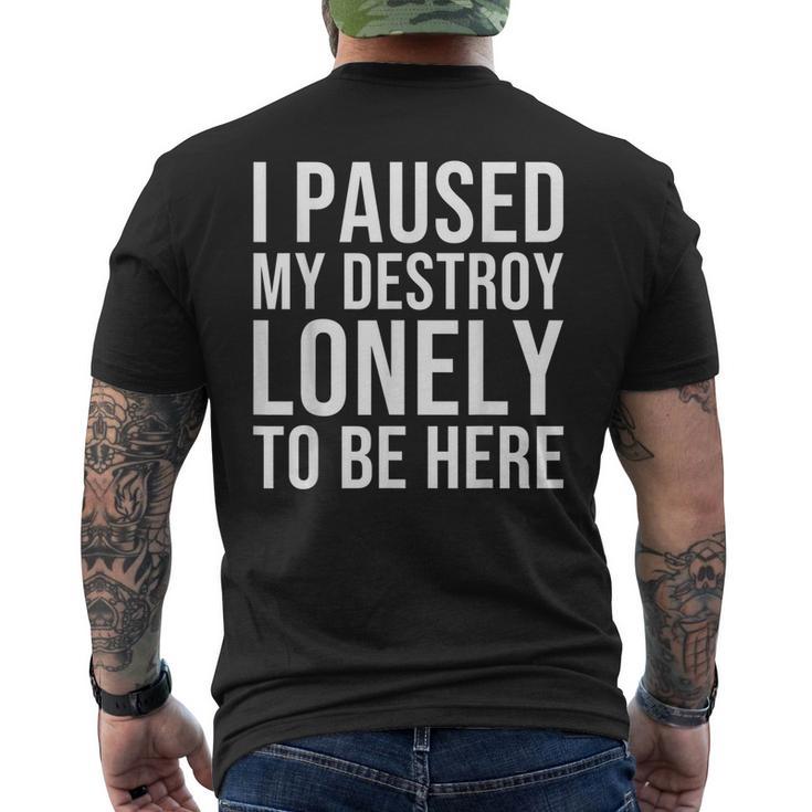 I Paused My Destroy Lonely To Be Here  Mens Back Print T-shirt