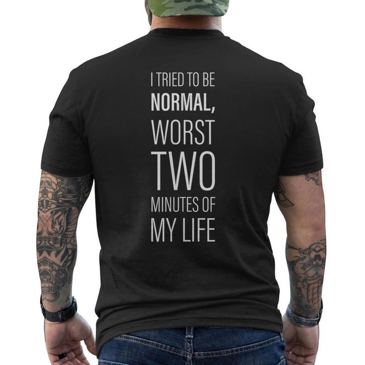 I Tried To Be Normal Worst Two Minutes Of My Life -- Mens Back Print T-shirt