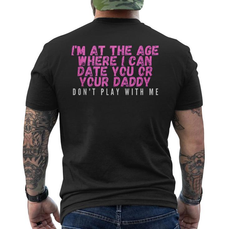 Im At The Age Where I Can Date You Or Your Daddy Funny  Mens Back Print T-shirt