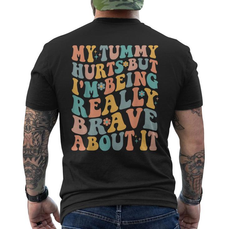 My Tummy Hurts But Im Being Really Brave About It Groovy IT Funny Gifts Mens Back Print T-shirt