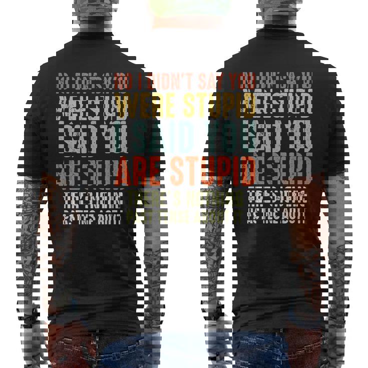 No I Didnt Say You Were Stupid I Said You Are Stupid Men's Back Print T-shirt