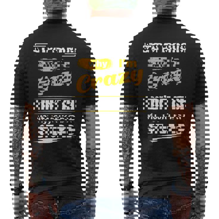 Stop Asking Why Im Crazy I Dont Why Youre Stupid Men's Back Print T-shirt