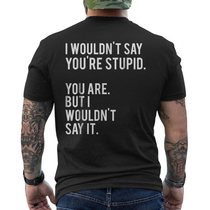 I Wouldnt Say Youre Stupid But You Are Men's Back Print T-shirt